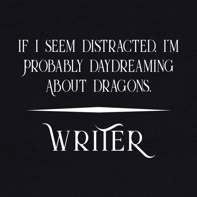 Distracted and Daydreaming about Dragons - Fun Writer by XanderWitch Creative